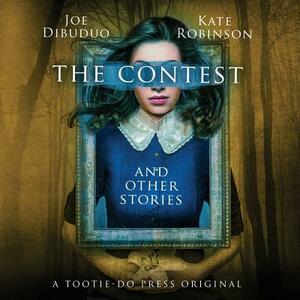 The Contest and Other Stories by Kate Robinson, Joe Dibuduo