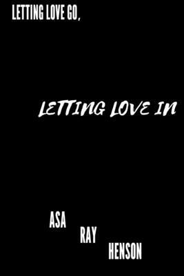 Letting Love Go, Letting Love In by Asa Ray Henson