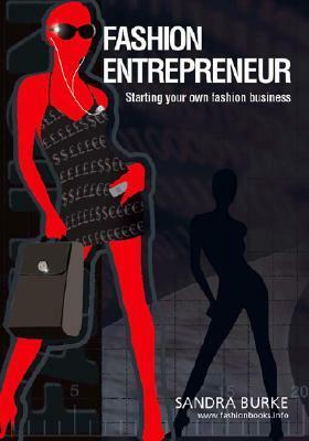 Fashion Entrepreneur: Starting Your Own Fashion Business by Sandra Burke