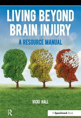 Living Beyond Brain Injury: A Resource Manual by Vicky Hall