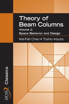 Theory of Beam-Columns, Volume 2: Space Behavior and Design by Toshio Atsuta, Wai-Fah Chen