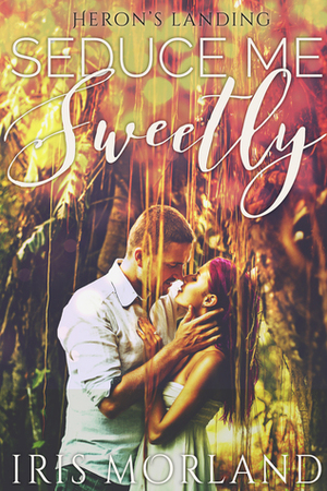 Seduce Me Sweetly by Iris Morland