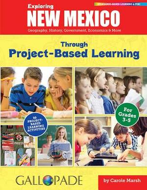 Exploring New Mexico Through Project-Based Learning: Geography, History, Government, Economics & More by Carole Marsh