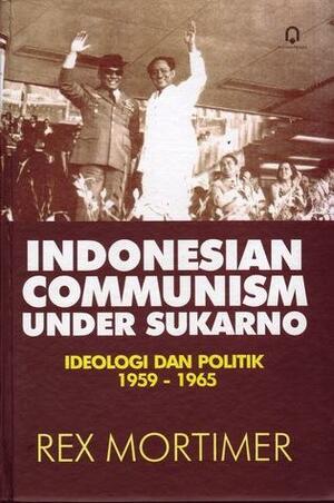 Indonesian Communism Under Sukarno. Ideologi dan Politik 1959-1965 by Rex Mortimer