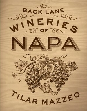 Back Lane Wineries of Napa by Paul Hawley, Tilar J. Mazzeo