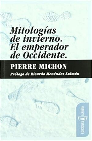 Mitologías de invierno; El emperador de Occidente by Ricardo Menéndez Salmón, Pierre Michon