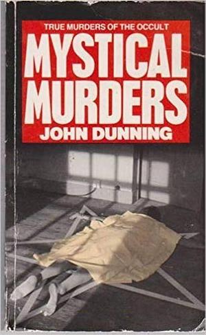 Mystical Murders: True Murders of the Occult by John Dunning, John Dunning