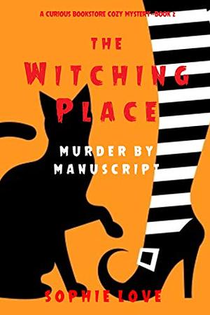 The Witching Place: Murder by Manuscript by Sophie Love