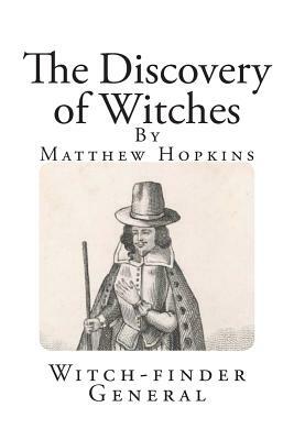 The Discovery of Witches: In Answer to severall queries, lately Delivered to the Judges of Assize for the County of Norfolk by Matthew Hopkins
