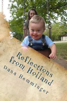 Reflections from Holland: A New Mother's Journey with Down Syndrome by Dana Hemminger