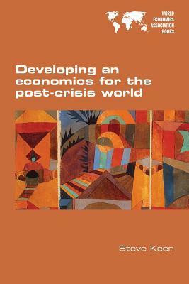 Developing an economics for the post-crisis world by Steve Keen
