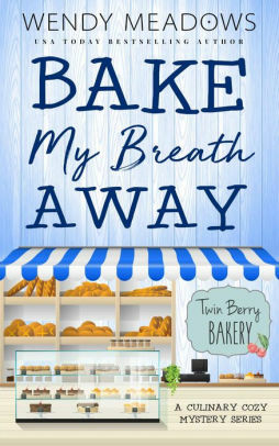 Bake My Breath Away (Twin Berry Bakery, #7) by Wendy Meadows
