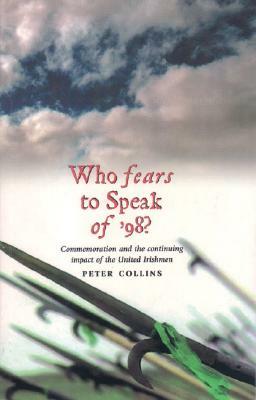 Who Fears to Speak of '98?: Commemoration and the Continuing Impact of the United Irishmen by Peter Collins