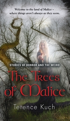 The Trees of Malice: Stories of Horror and the Weird by Terence Kuch