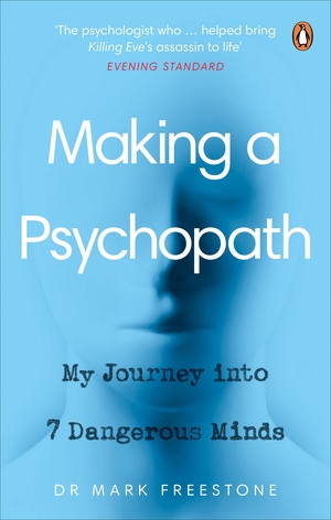 Making a Psychopath: My Journey into 7 Dangerous Minds by Mark Freestone