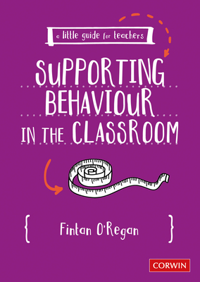 A Little Guide for Teachers: Supporting Behaviour in the Classroom by Fintan O'Regan
