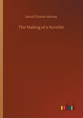 The Making of a Novelist by David Christie Murray