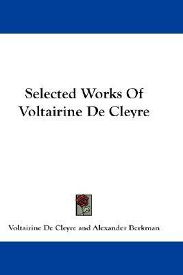 Selected Works Of Voltairine De Cleyre by Hippolyte Havel, Voltairine de Cleyre, Alexander Berkman