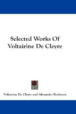 Selected Works Of Voltairine De Cleyre by Voltairine de Cleyre, Hippolyte Havel, Alexander Berkman