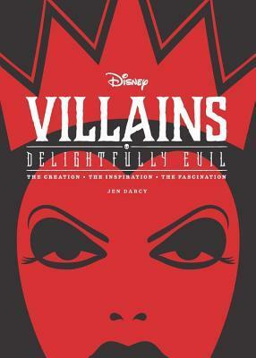 Disney Villains: Delightfully Evil: The Creation • The Inspiration • The Fascination by Jen Darcy