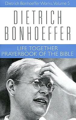 Life Together and Prayerbook of the Bible: Dietrich Bonhoeffer Works, Volume 5 by Daniel W. Bloesch, Dietrich Bonhoeffer, Geffrey B. Kelly