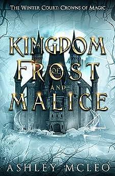 A Kingdom of Frost and Malice: Crowns of Magic Universe by Ashley McLeo, Ashley McLeo
