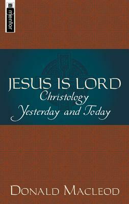 Jesus Is Lord: Christology Yesterday and Today by Donald MacLeod