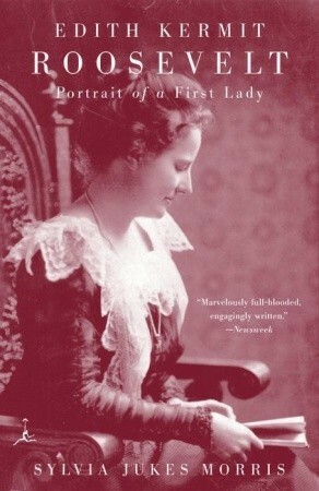 Edith Kermit Roosevelt: Portrait of a First Lady by Sylvia Jukes Morris