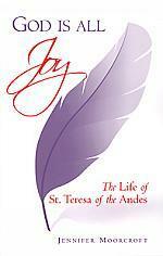 God Is All Joy: The Life of St. Teresa of the Andes by Jennifer Moorcroft