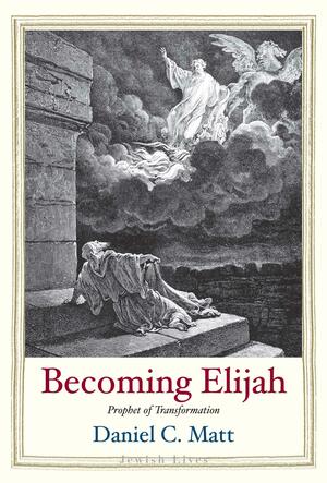 Becoming Elijah: Prophet of Transformation by Daniel C. Matt
