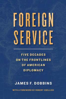 Foreign Service: Five Decades on the Frontlines of American Diplomacy by James Dobbins