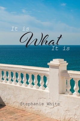 It Is What It Is by Stephanie White