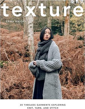 Texture: 20 Timeless Garments Exploring Knit, Yarn, and Stitch by Erika Knight