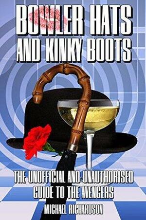 Bowler Hats and Kinky Boots (The Avengers): The Unofficial and Unauthorised Guide to The Avengers by Stephen James Walker, Michael Richardson