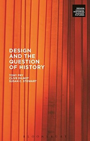 Design and the Question of History (Design, Histories, Futures) by Clive Dilnot, Tony Fry, Susan Stewart
