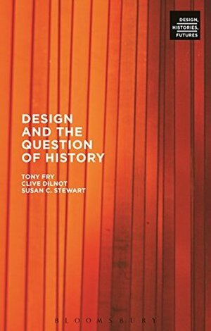 Design and the Question of History (Design, Histories, Futures) by Tony Fry, Clive Dilnot, Susan Stewart