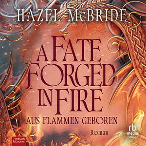 A Fate Forged in Fire - Aus Flammen geboren by Hazel McBride