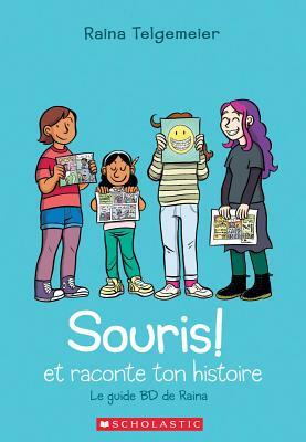 Souris! Et Raconte Ton Histoire: Le Guide BD de Raina = Share Your Smile: Raina's Guide to Telling Your Own Story by Raina Telgemeier