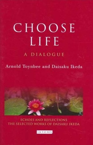 The Toynbee Ikeda Dialogue: Man Himself Must Choose by Daisaku Ikeda