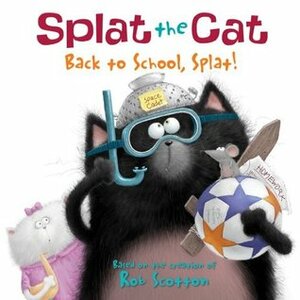Splat the Cat: Back to School, Splat! by Rob Scotton