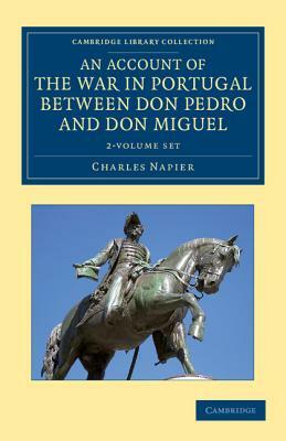 An Account of the War in Portugal Between Don Pedro and Don Miguel 2 Volume Set by Charles Napier