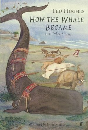 How the Whale Became and Other Stories by Ted Hughes, Jackie Morris