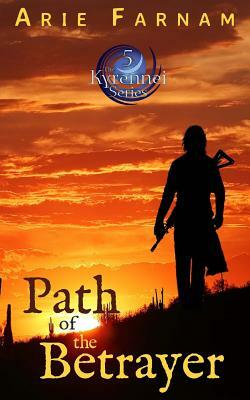 Path of the Betrayer: The Kyrennei Series Book Five by Arie Farnam