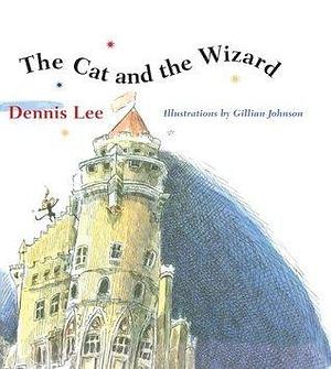 The Cat And The Wizard by Dennis Lee, Gillian Johnson