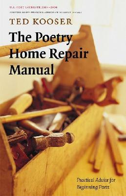 The Poetry Home Repair Manual: Practical Advice for Beginning Poets by Ted Kooser