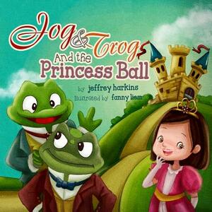Jog & Trog And the Princess Ball by Jeffrey R. Harkins
