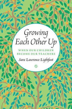 Growing Each Other Up: When Our Children Become Our Teachers by Sara Lawrence-Lightfoot