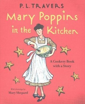 Mary Poppins in the Kitchen: A Cookery Book with a Story by Mary Shepard, P.L. Travers