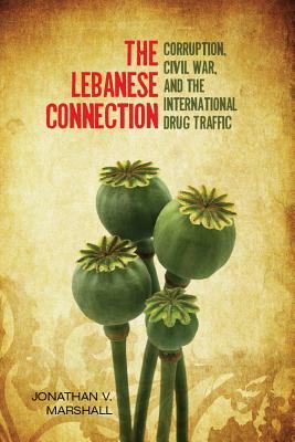 The Lebanese Connection: Corruption, Civil War, and the International Drug Traffic by Jonathan Marshall