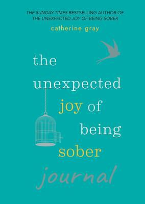 Unexpected Joy of Being Sober Journal by Catherine Gray, Catherine Gray